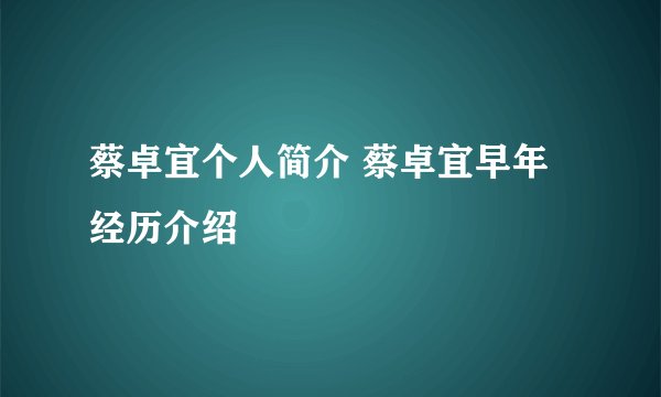 蔡卓宜个人简介 蔡卓宜早年经历介绍