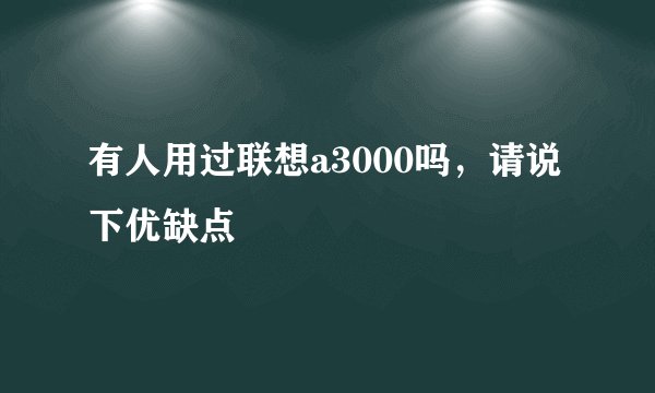 有人用过联想a3000吗，请说下优缺点