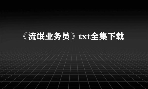 《流氓业务员》txt全集下载