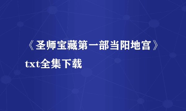 《圣师宝藏第一部当阳地宫》txt全集下载