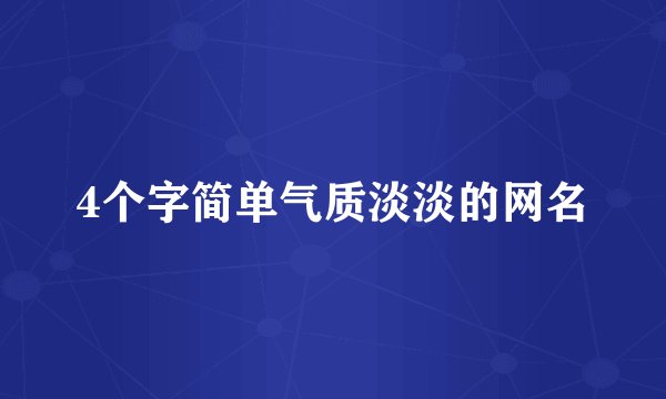 4个字简单气质淡淡的网名