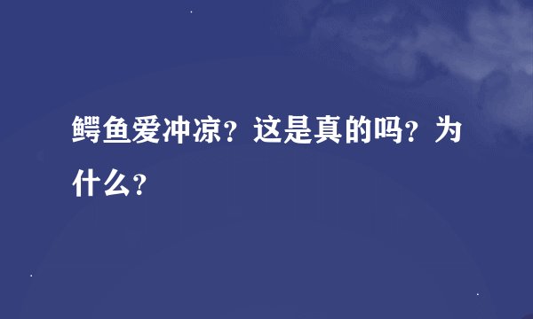鳄鱼爱冲凉？这是真的吗？为什么？