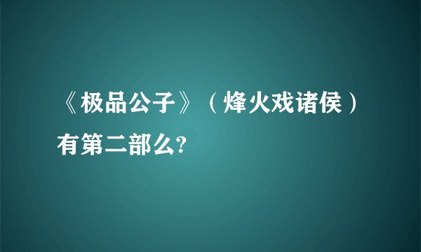 《极品公子》（烽火戏诸侯）有第二部么?
