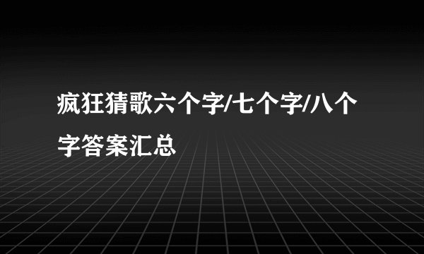疯狂猜歌六个字/七个字/八个字答案汇总