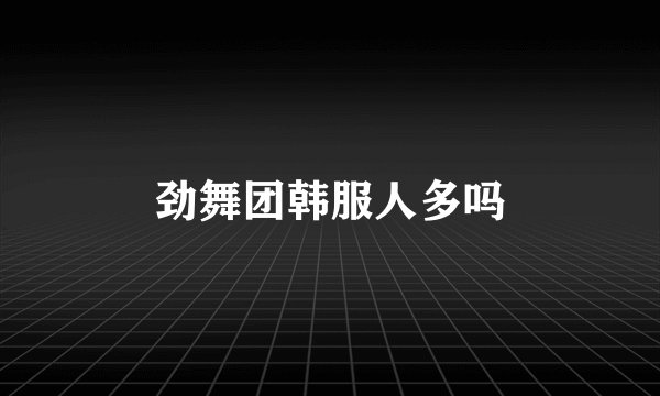 劲舞团韩服人多吗