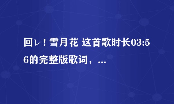 回レ! 雪月花 这首歌时长03:56的完整版歌词，日文+中文+罗马音，急求！！