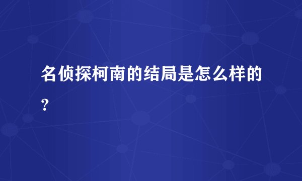 名侦探柯南的结局是怎么样的？