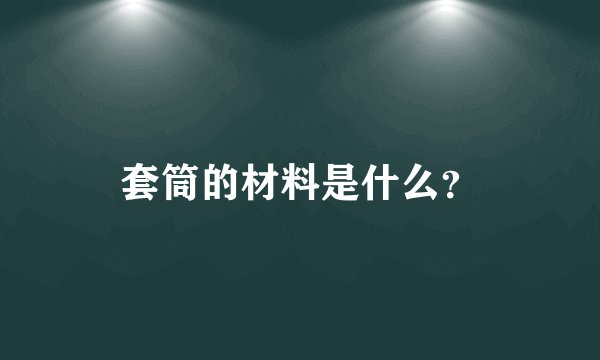 套筒的材料是什么？