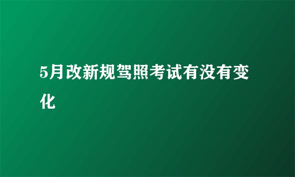 5月改新规驾照考试有没有变化