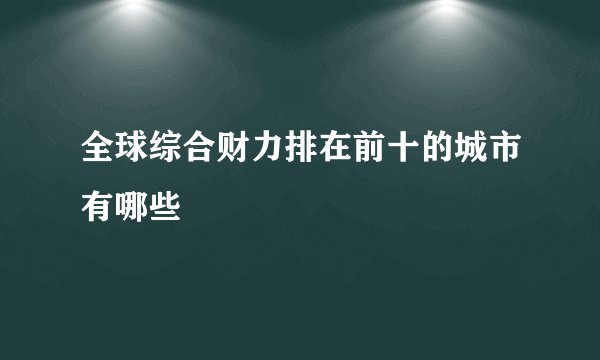 全球综合财力排在前十的城市有哪些