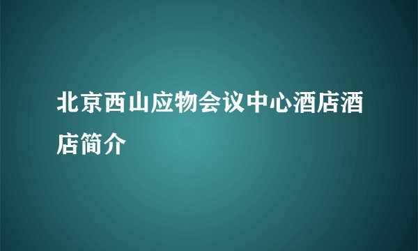北京西山应物会议中心酒店酒店简介