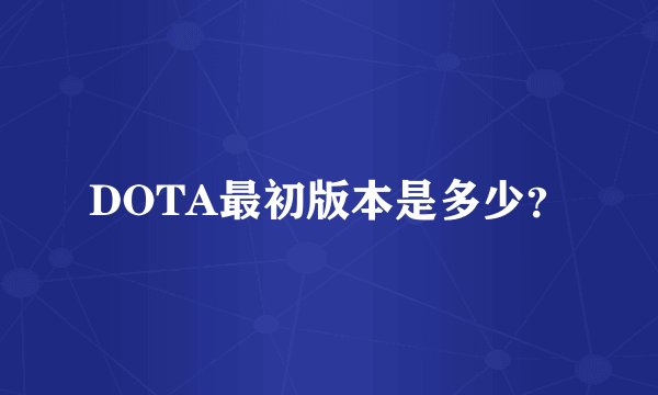 DOTA最初版本是多少？