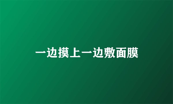 一边摸上一边敷面膜