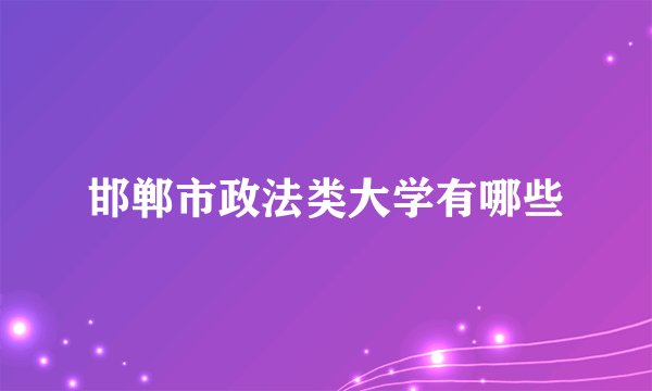 邯郸市政法类大学有哪些