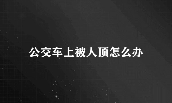 公交车上被人顶怎么办