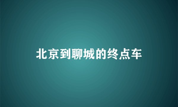 北京到聊城的终点车