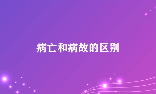 病亡和病故的区别