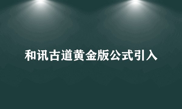 和讯古道黄金版公式引入