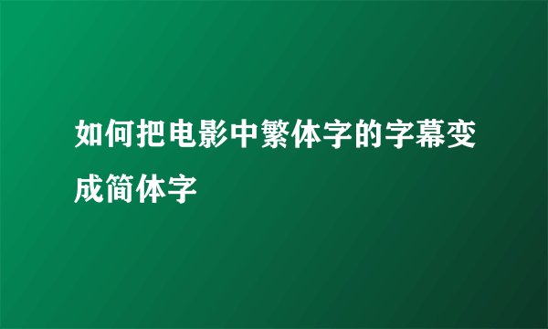 如何把电影中繁体字的字幕变成简体字
