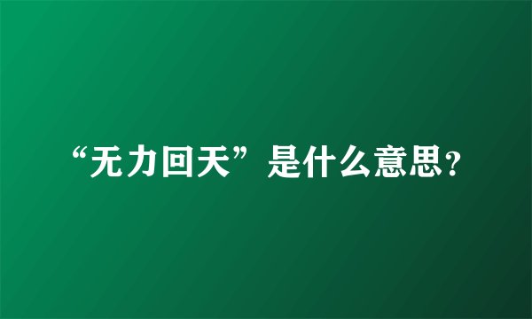 “无力回天”是什么意思？