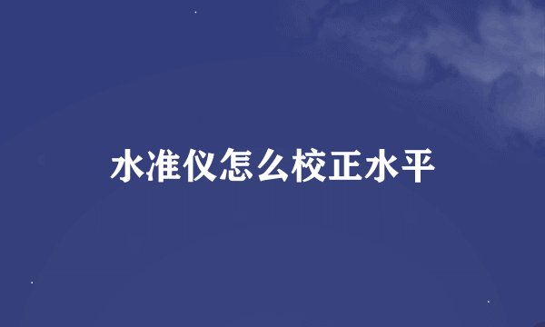 水准仪怎么校正水平