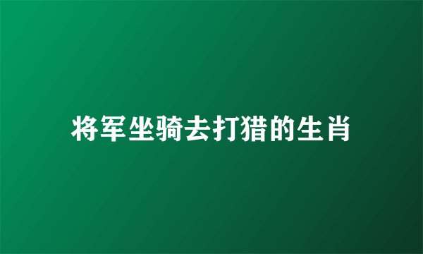 将军坐骑去打猎的生肖