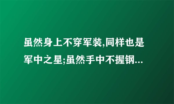 虽然身上不穿军装,同样也是军中之星;虽然手中不握钢枪,也是那无畏的士兵