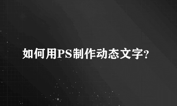 如何用PS制作动态文字？