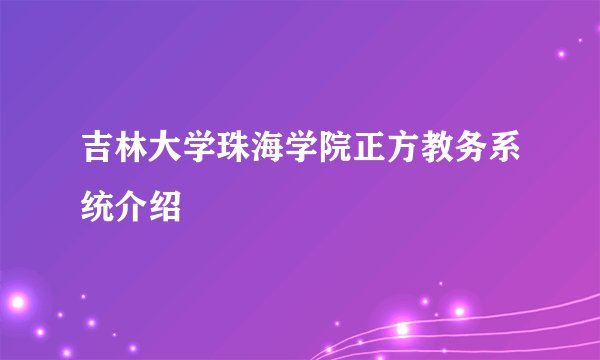 吉林大学珠海学院正方教务系统介绍