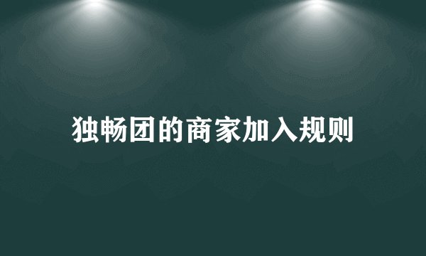 独畅团的商家加入规则