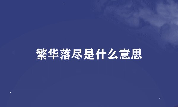 繁华落尽是什么意思