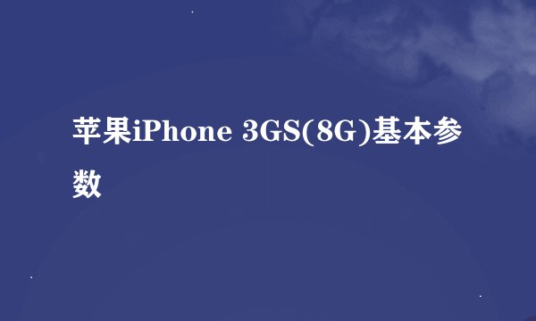 苹果iPhone 3GS(8G)基本参数