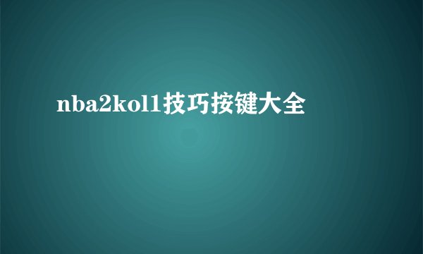 nba2kol1技巧按键大全