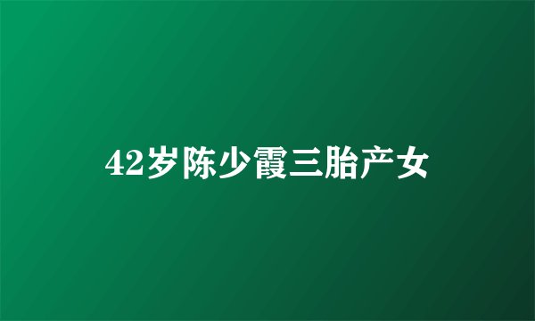 42岁陈少霞三胎产女