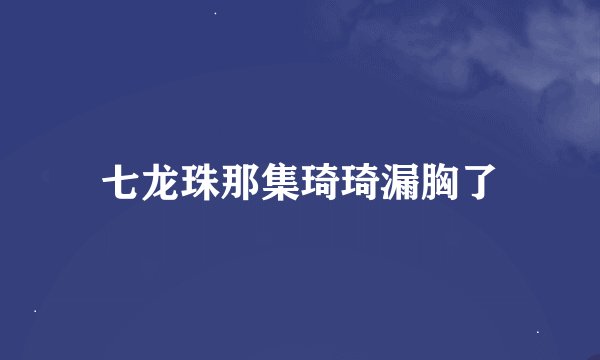七龙珠那集琦琦漏胸了
