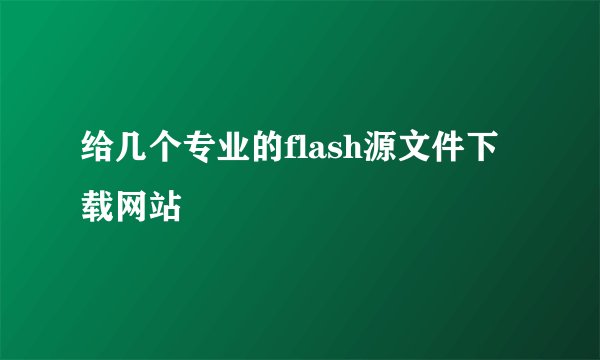 给几个专业的flash源文件下载网站