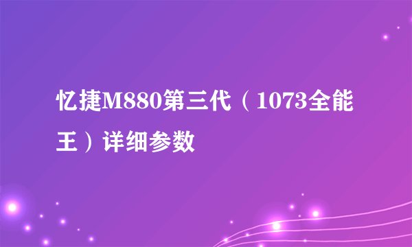 忆捷M880第三代(1073全能王)详细参数