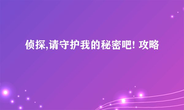 侦探,请守护我的秘密吧! 攻略