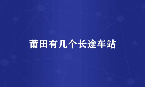 莆田有几个长途车站