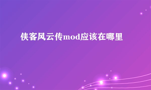 侠客风云传mod应该在哪里