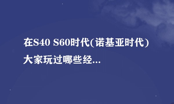 在S40 S60时代(诺基亚时代) 大家玩过哪些经典手机游戏?