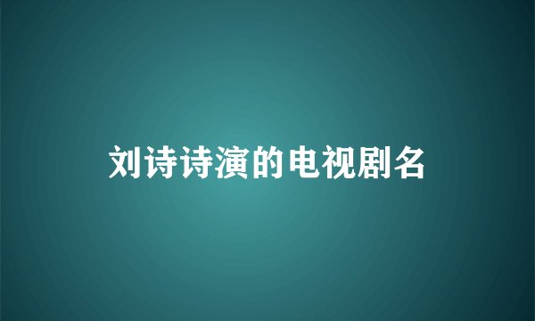刘诗诗演的电视剧名