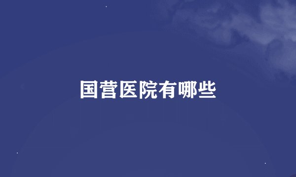 国营医院有哪些