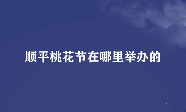 顺平桃花节在哪里举办的