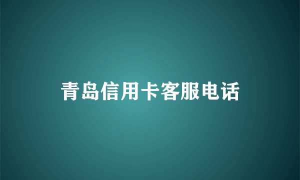 青岛信用卡客服电话