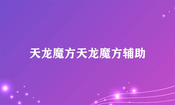 天龙魔方天龙魔方辅助