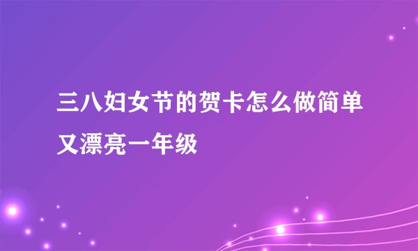 三八妇女节的贺卡怎么做简单又漂亮一年级