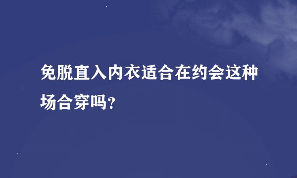 免脱直入内衣适合在约会这种场合穿吗？