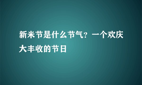新米节是什么节气？一个欢庆大丰收的节日