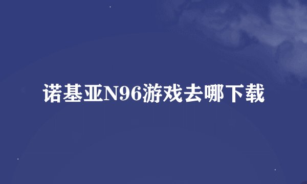 诺基亚N96游戏去哪下载